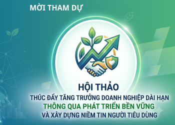Mời tham dự Hội thảo “Thúc đẩy tăng trưởng doanh nghiệp dài hạn thông qua phát triển bền vững và xây dựng niềm tin người tiêu dùng”