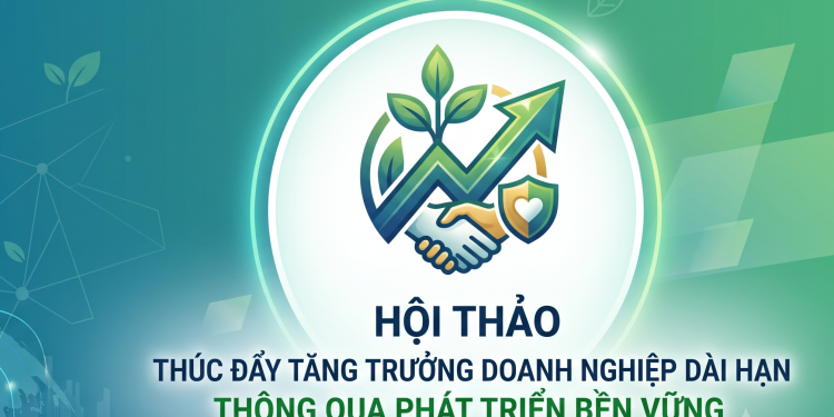 Mời tham dự Hội thảo “Thúc đẩy tăng trưởng doanh nghiệp dài hạn thông qua phát triển bền vững và xây dựng niềm tin người tiêu dùng”
