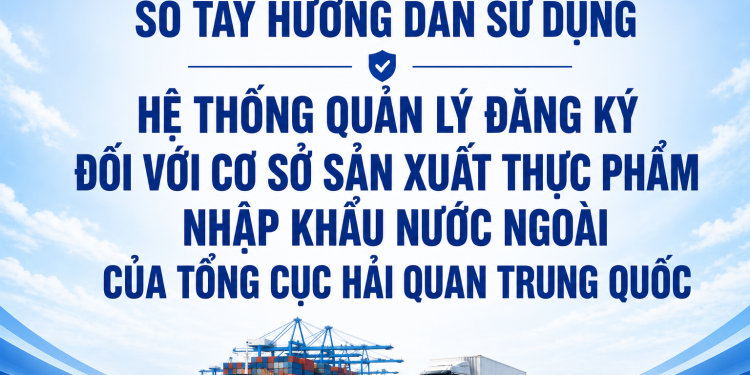 SỔ TAY HƯỚNG DẪN SỬ DỤNG HỆ THỐNG QUẢN LÝ ĐĂNG KÝ ĐỐI VỚI CƠ SỞ SẢN XUẤT THỰC PHẨM NHẬP KHẨU NƯỚC NGOÀI CỦA TỔNG CỤC HẢI QUAN TRUNG QUỐC